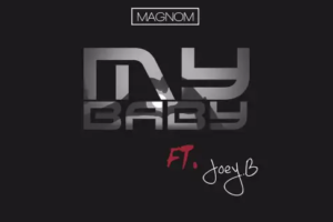 Magnom My Baby Ft Joey B